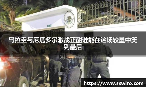 乌拉圭与厄瓜多尔激战正酣谁能在这场较量中笑到最后